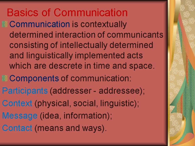 Basics of Communication Communication is contextually determined interaction of communicants consisting of intellectually determined
